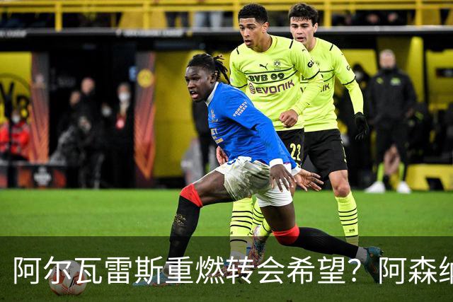 阿尔瓦雷斯重燃转会希望？阿森纳冬窗或再发力
